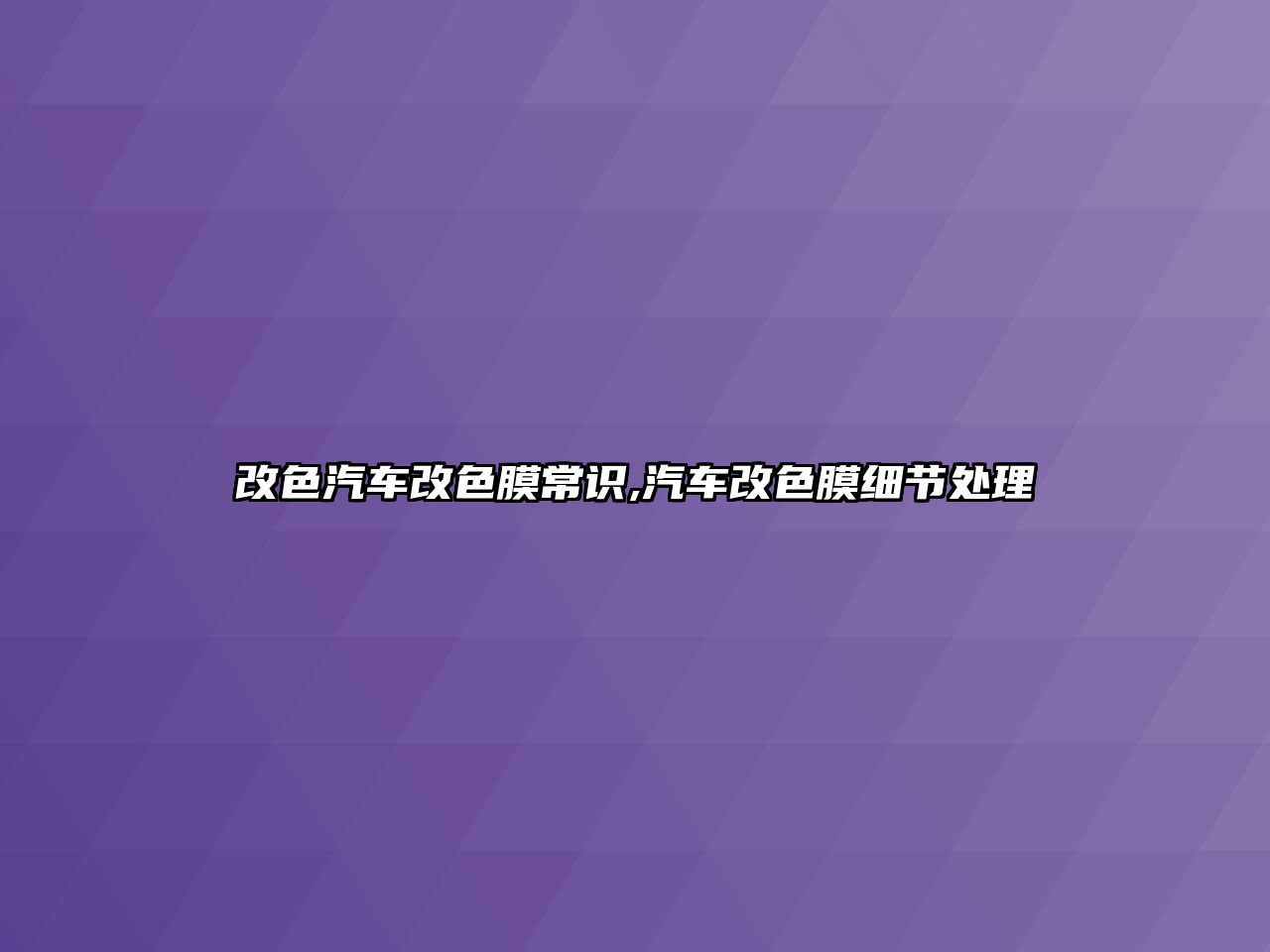 改色汽車改色膜常識,汽車改色膜細節處理