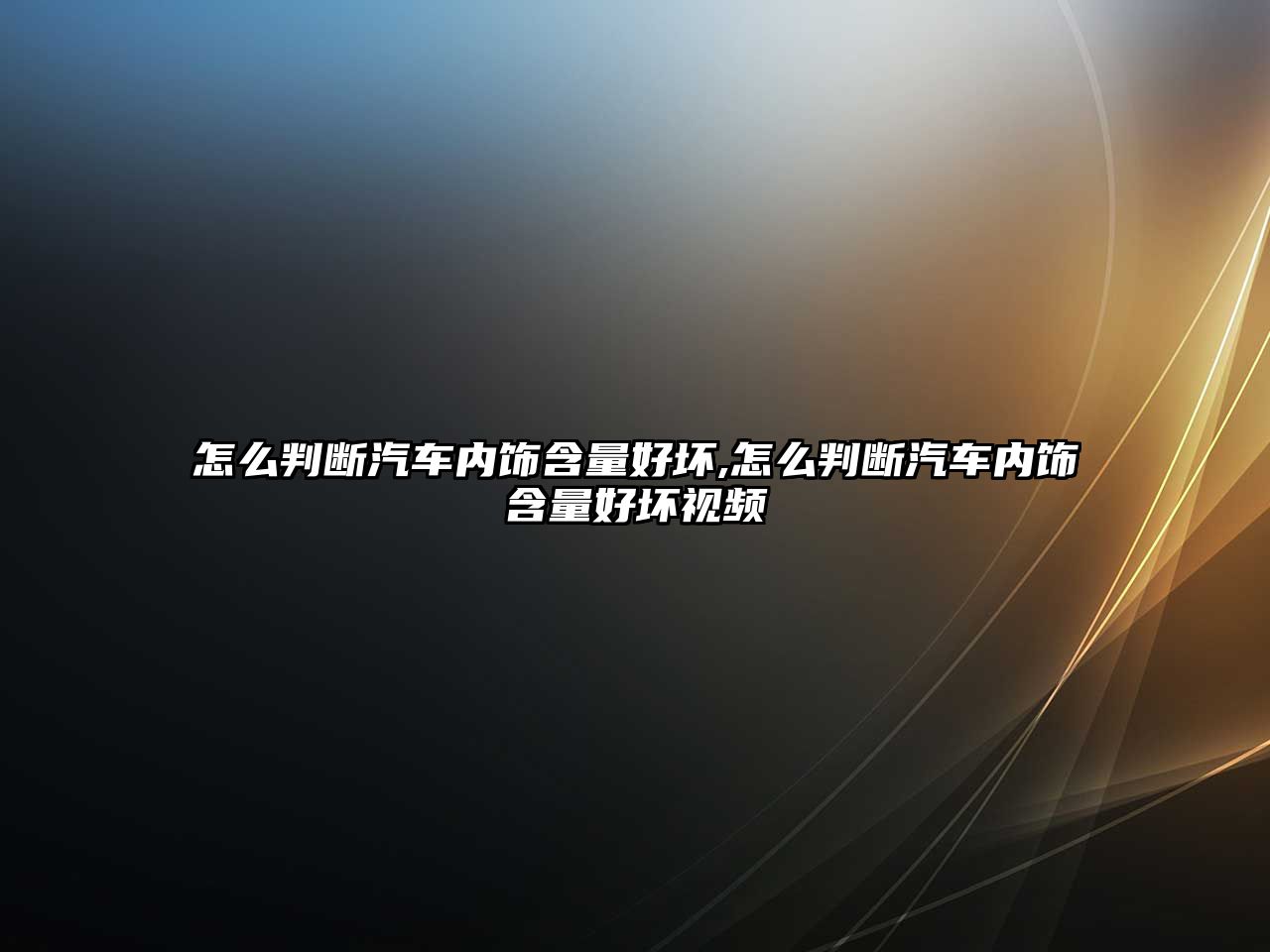 怎么判斷汽車內飾含量好壞,怎么判斷汽車內飾含量好壞視頻