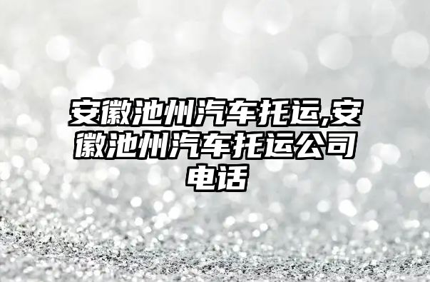 安徽池州汽車托運,安徽池州汽車托運公司電話