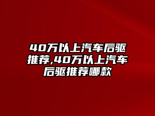 40萬以上汽車后驅(qū)推薦,40萬以上汽車后驅(qū)推薦哪款