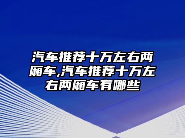 汽車推薦十萬左右兩廂車,汽車推薦十萬左右兩廂車有哪些