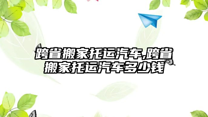 跨省搬家托運汽車,跨省搬家托運汽車多少錢