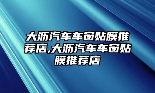 大瀝汽車車窗貼膜推薦店,大瀝汽車車窗貼膜推薦店