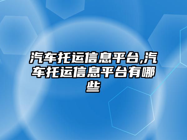 汽車托運信息平臺,汽車托運信息平臺有哪些