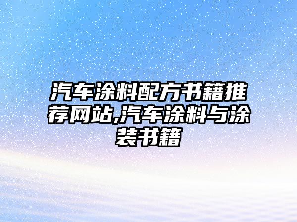 汽車涂料配方書籍推薦網站,汽車涂料與涂裝書籍