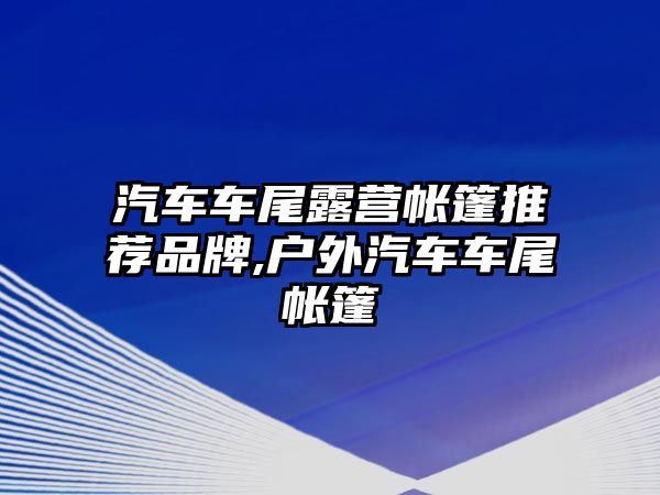 汽車車尾露營帳篷推薦品牌,戶外汽車車尾帳篷