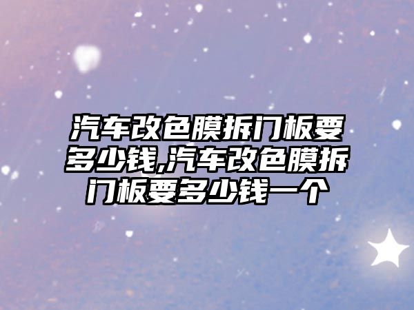 汽車改色膜拆門板要多少錢,汽車改色膜拆門板要多少錢一個