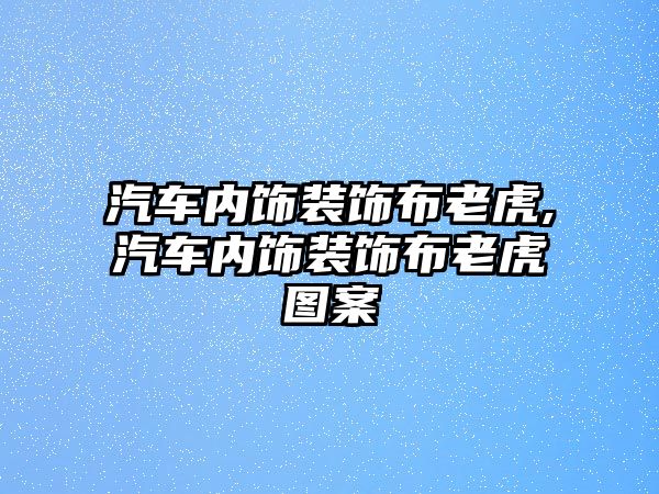 汽車內飾裝飾布老虎,汽車內飾裝飾布老虎圖案