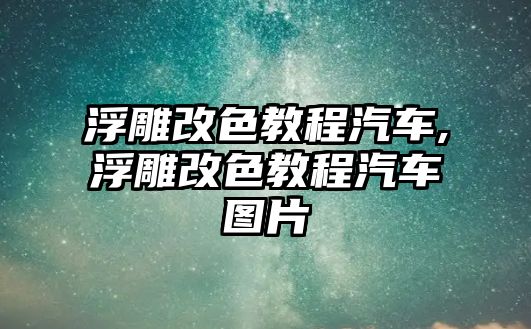 浮雕改色教程汽車,浮雕改色教程汽車圖片