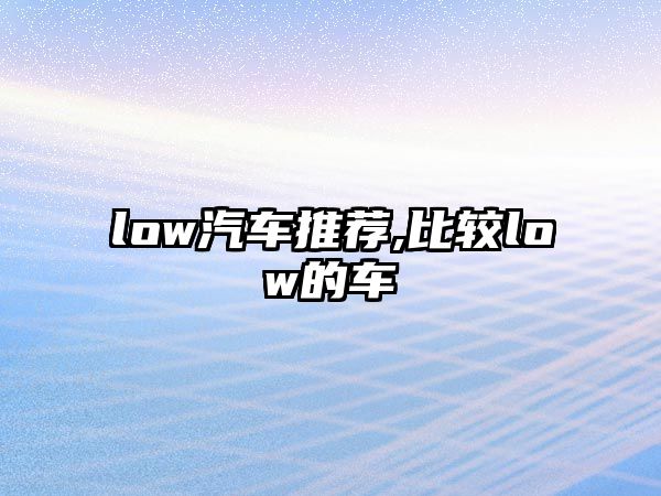 low汽車推薦,比較low的車