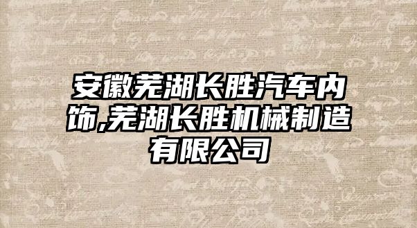 安徽蕪湖長勝汽車內飾,蕪湖長勝機械制造有限公司