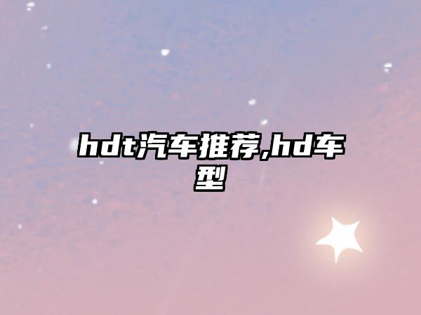 hdt汽車推薦,hd車型