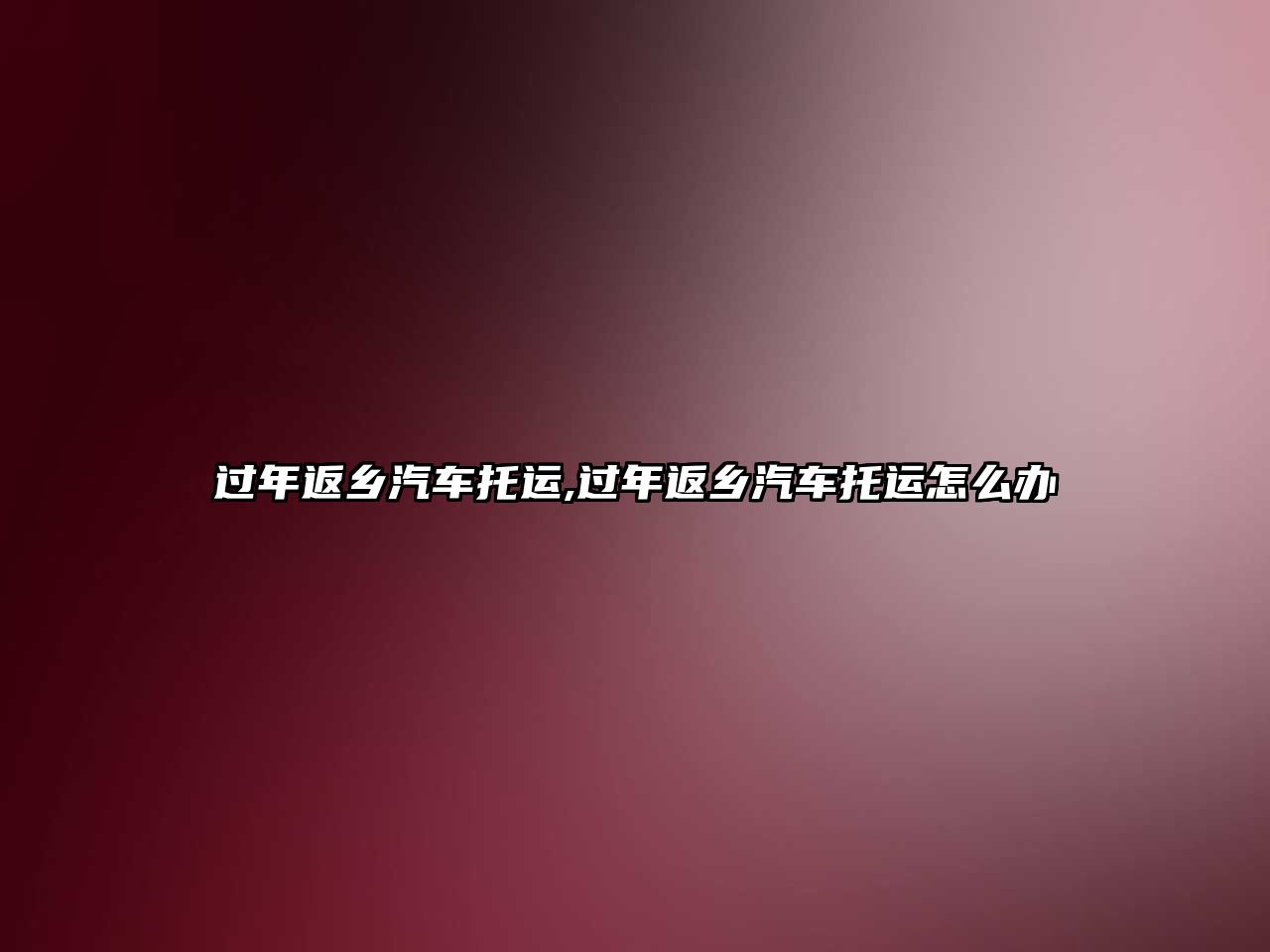 過年返鄉汽車托運,過年返鄉汽車托運怎么辦