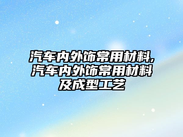 汽車內外飾常用材料,汽車內外飾常用材料及成型工藝