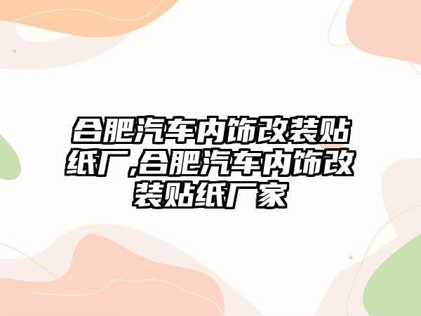 合肥汽車內飾改裝貼紙廠,合肥汽車內飾改裝貼紙廠家