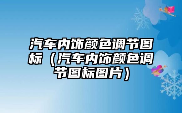 汽車內飾顏色調節圖標（汽車內飾顏色調節圖標圖片）