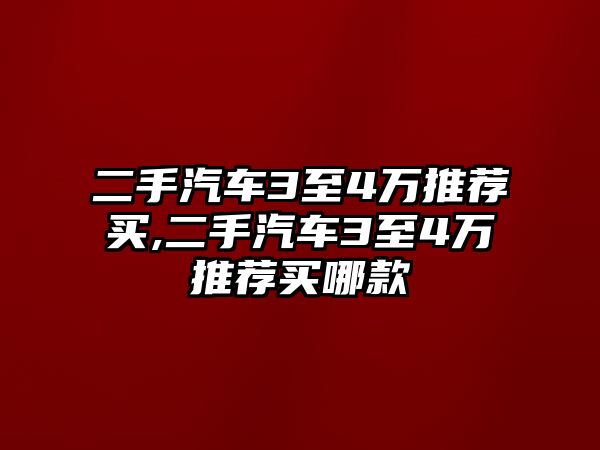 二手汽車3至4萬推薦買,二手汽車3至4萬推薦買哪款