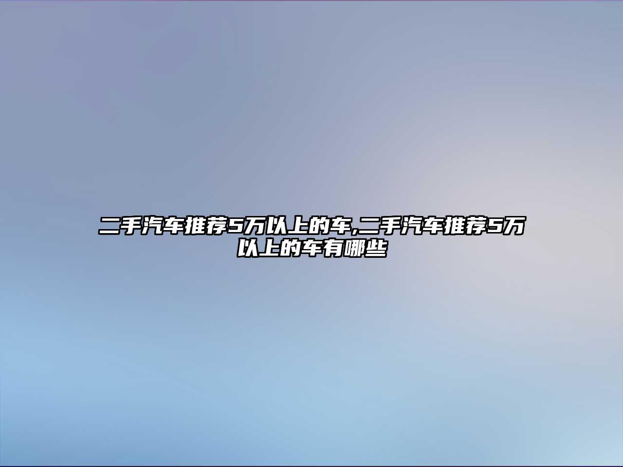 二手汽車推薦5萬以上的車,二手汽車推薦5萬以上的車有哪些