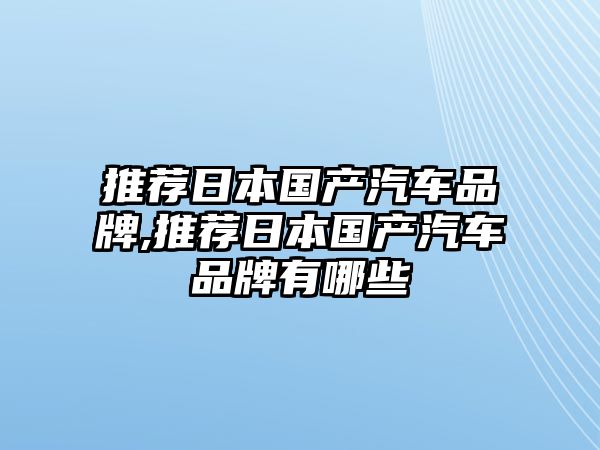 推薦日本國產汽車品牌,推薦日本國產汽車品牌有哪些