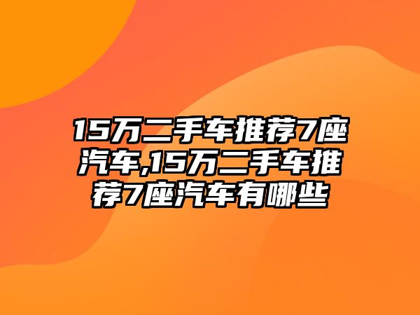 15萬二手車推薦7座汽車,15萬二手車推薦7座汽車有哪些