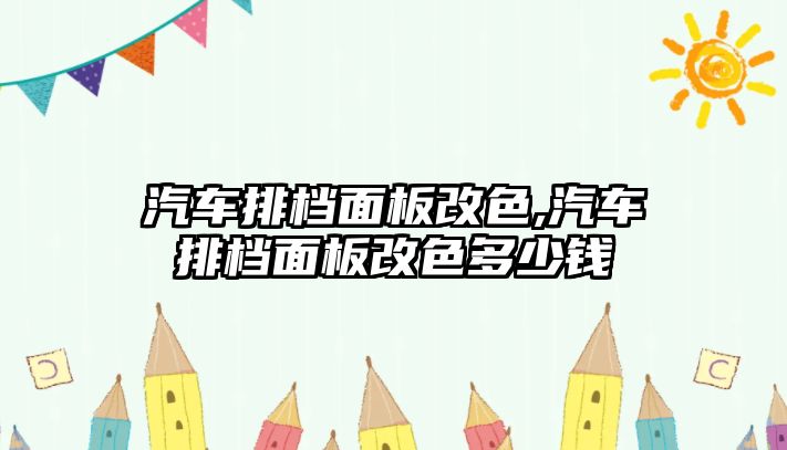 汽車排檔面板改色,汽車排檔面板改色多少錢