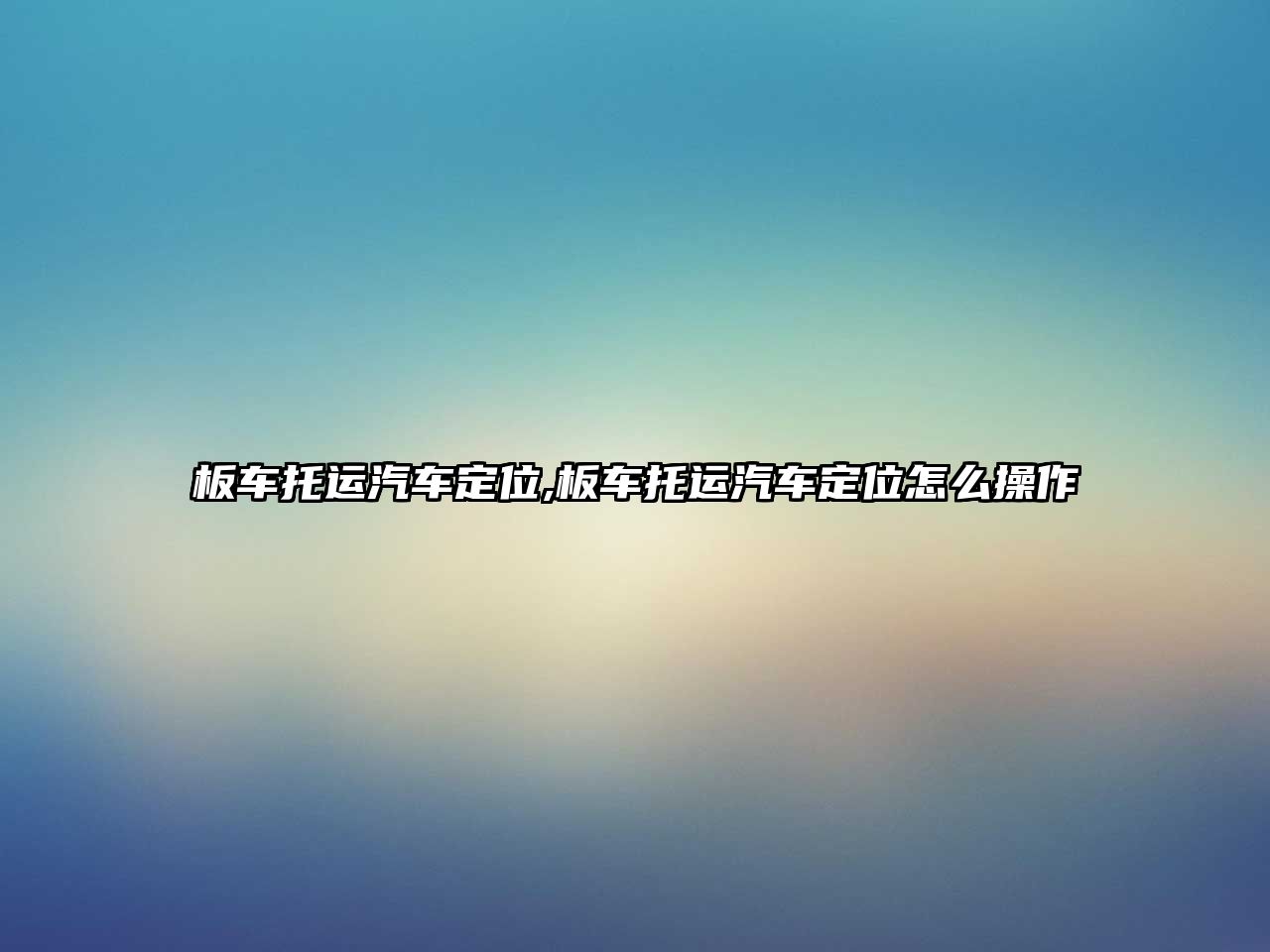 板車托運汽車定位,板車托運汽車定位怎么操作