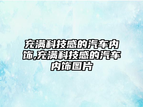 充滿科技感的汽車內飾,充滿科技感的汽車內飾圖片