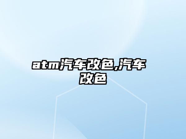 atm汽車改色,汽車 改色