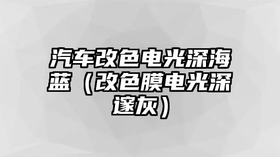 汽車改色電光深海藍(lán)（改色膜電光深邃灰）