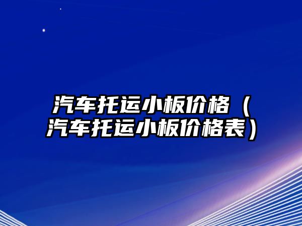 汽車托運小板價格（汽車托運小板價格表）