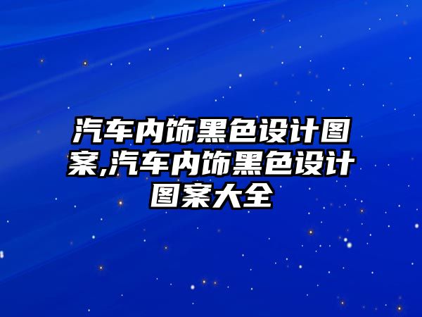 汽車內飾黑色設計圖案,汽車內飾黑色設計圖案大全